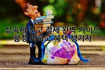 상속세 신고 절세 완벽 가이드: 함정 피하고 혜택 챙기자! ✨