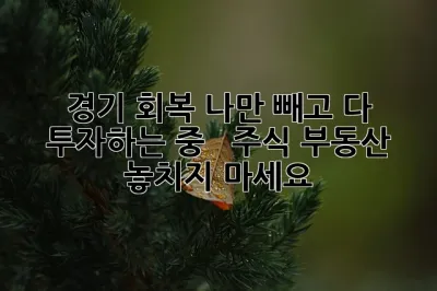경기 회복, 나만 빼고 다 투자하는 중? 🤑  주식, 부동산, 놓치지 마세요!
