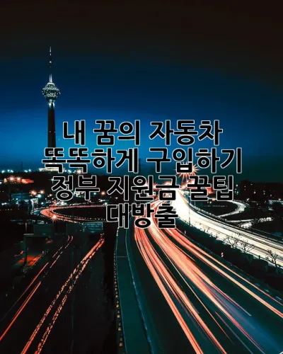 🚗 내 꿈의 자동차, 똑똑하게 구입하기! 정부 지원금 꿀팁 대방출!