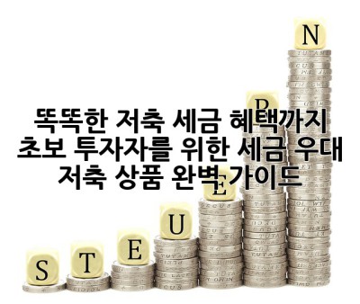 똑똑한 저축, 세금 혜택까지!💰 초보 투자자를 위한 세금 우대 저축 상품 완벽 가이드