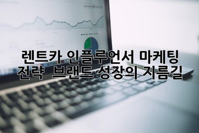 렌트카 인플루언서 마케팅 전략 : 브랜드 성장의 지름길