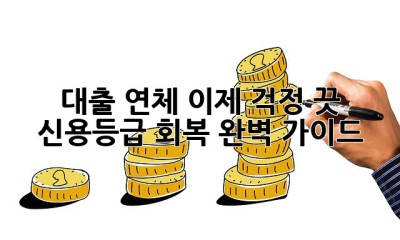 대출 연체, 이제 걱정 끗! 💯 신용등급 회복 완벽 가이드