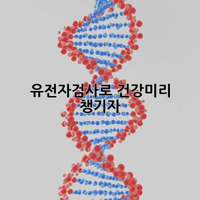 유전자검사로 건강미리 챙기자!