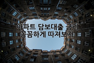 아파트 담보대출 금리 꼼꼼하게 따져보자! 💯