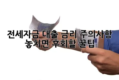 전세자금 대출 금리 주의사항! 놓치면 후회할 꿀팁🍯