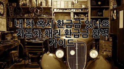 내 차, 혹시 환급금 있나요? 자동차 채권 환급금 완벽 가이드!