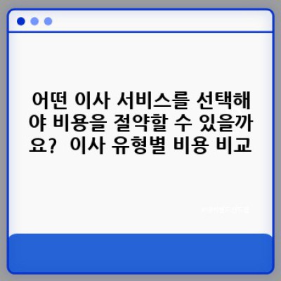 이사 서비스 비용 완벽 가이드: 예상 비용, 절약 팁, 최저가 비교