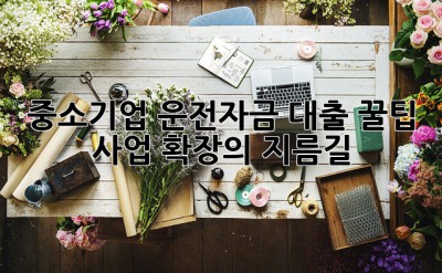 중소기업 운전자금 대출 꿀팁! 💸 사업 확장의 지름길! 🚀
