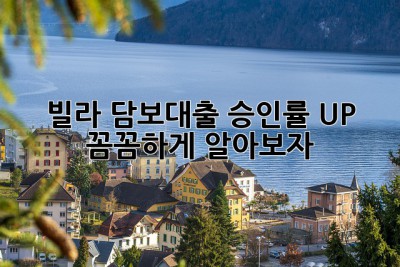 빌라 담보대출 승인률 UP! 꼼꼼하게 알아보자! ✨