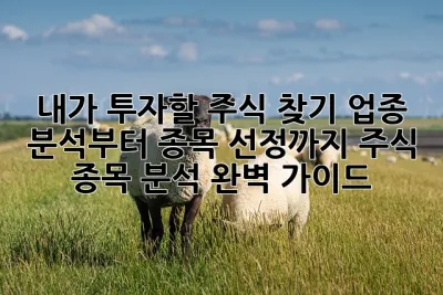 내가 투자할 주식 찾기: 업종 분석부터 종목 선정까지! 주식 종목 분석 완벽 가이드 😎