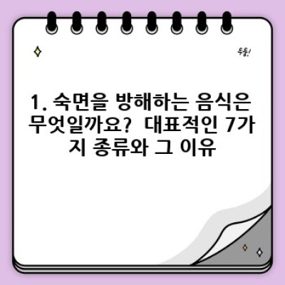 숙면 방해하는 음식 BEST 7: 종류별 영향 및 대안까지 완벽 정리!  잠 못 이루는 밤, 이제 그만!