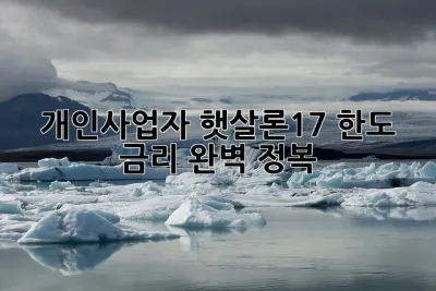 개인사업자 햇살론17 한도 금리 완벽 정복! ☀️