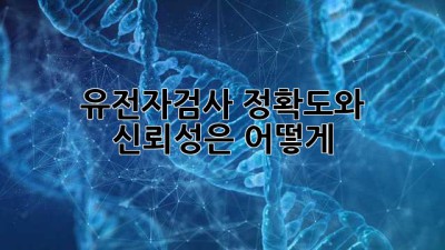유전자검사, 정확도와 신뢰성은 어떻게?