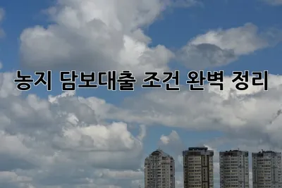 농지 담보대출, 조건 완벽 정리! 🌾💰