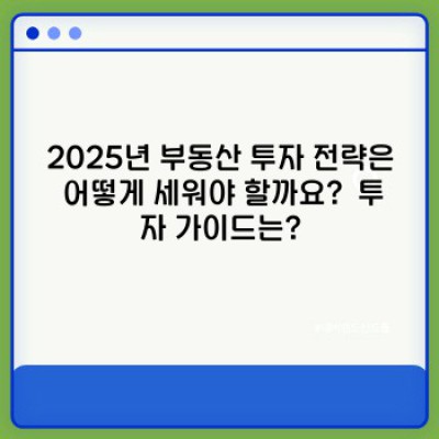 2025년 부동산 시장 전망: 핵심 요약 및 투자 전략 가이드