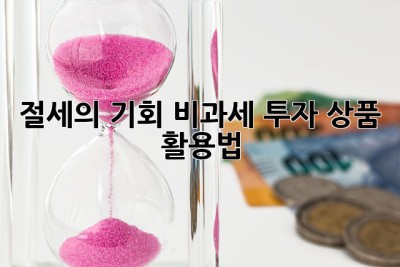 절세의 기회! 비과세 투자 상품 활용법 ✨