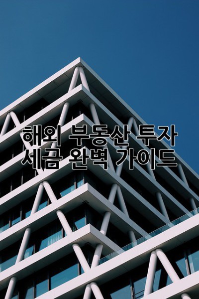 해외 부동산 투자, 세금 완벽 가이드