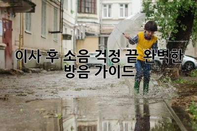 이사 후, 소음 걱정 끝! 완벽한 방음 가이드