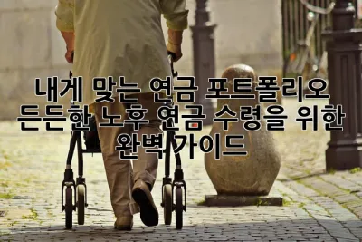 내게 맞는 연금 포트폴리오, 든든한 노후 연금 수령을 위한 완벽 가이드 ✨