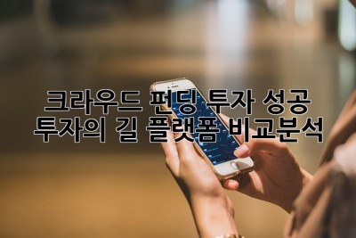크라우드 펀딩 투자: 성공 투자의 길, 플랫폼 비교분석! 🚀