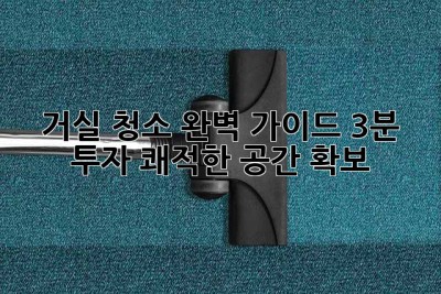 거실 청소 완벽 가이드: 3분 투자, 쾌적한 공간 확보! ✨