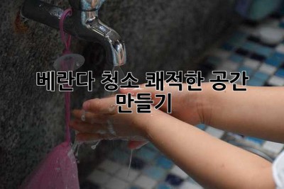 베란다 청소, 쾌적한 공간 만들기!