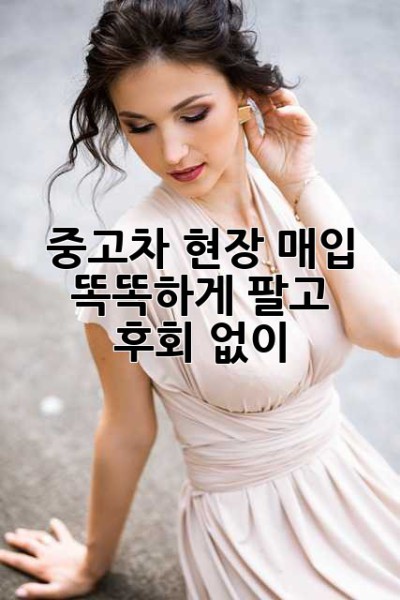 중고차 현장 매입: 똑똑하게 팔고 후회 없이!