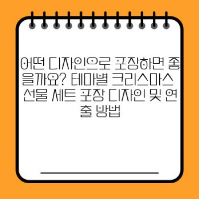 크리스마스 선물 세트 포장 아이디어: 마음을 담은 선물, 완벽한 포장으로 마무리하기