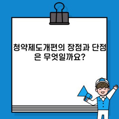 청약제도개편 요약정보 우선 확인: 장점, 단점, 그리고 당신에게 맞는 선택은?