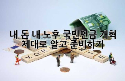 내 돈, 내 노후! 국민연금 개혁, 제대로 알고 준비하기