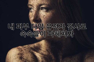 내 피부 타입, 유전자 검사로 속속들이 파헤쳐봐!