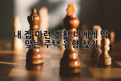 내 집 마련 계획: 나에게 딱 맞는 주택 유형 찾기!🏠🔑