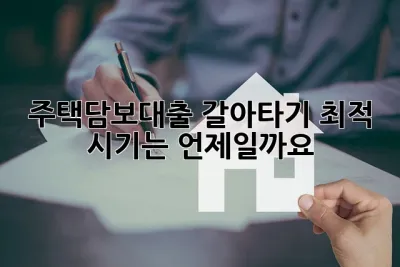 주택담보대출 갈아타기 최적 시기는 언제일까요? 🤔