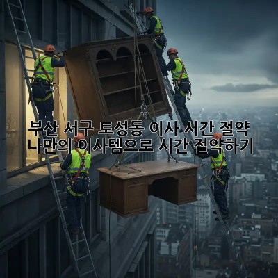 부산 서구 토성동 이사 시간 절약! 나만의 이사템으로 시간 절약하기 ✨