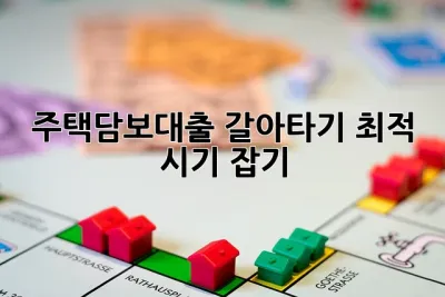 주택담보대출 갈아타기 최적 시기 잡기! 🤑