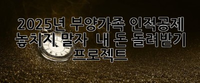 2025년, 부양가족 인적공제 놓치지 말자!  내 돈 돌려받기 프로젝트 ✨