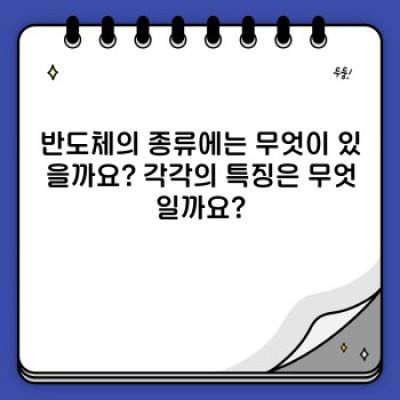 반도체 완벽 가이드: 작동 원리부터 미래 전망까지!  궁금증 완벽 해소