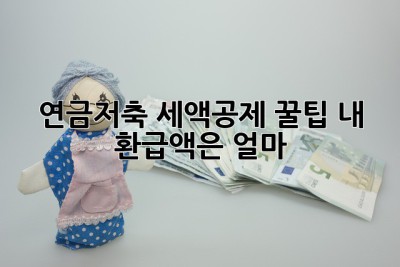 연금저축 세액공제 꿀팁!💰 내 환급액은 얼마?🤔