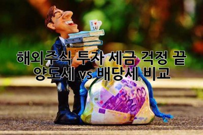 해외주식 투자, 세금 걱정 끝! 양도세 vs. 배당세 비교