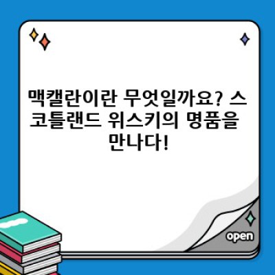 맥캘란 완벽 가이드: 초보자부터 애호가까지, 모든 것을 알려드립니다!