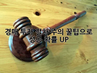 경매 투자 절차 주의! 꿀팁으로 성공 확률 UP! 🚀