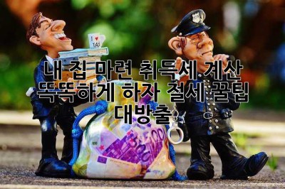 내 집 마련, 취득세 계산 똑똑하게 하자! 절세 꿀팁 대방출!