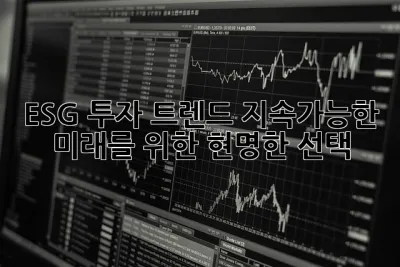ESG 투자 트렌드: 지속가능한 미래를 위한 현명한 선택 ✨