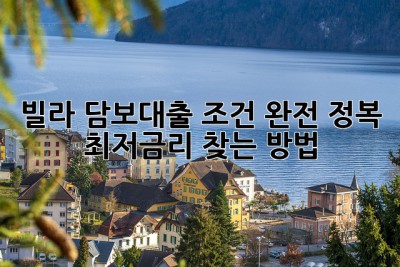 빌라 담보대출 조건 완전 정복! 💰 최저금리 찾는 방법