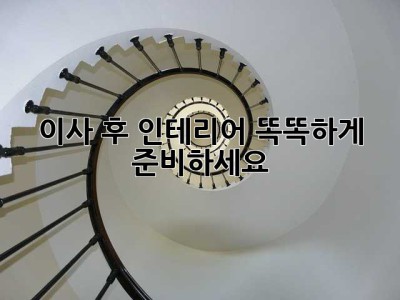 이사 후 인테리어, 똑똑하게 준비하세요! ✨